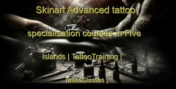 Skinart Advanced tattoo specialization courses in Five Islands | TattooTraining | TattooClasses | SkinartTraining-Canada